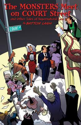 The Monsters Meet on Court Street: And Other Tales of Supernatural Law by Batton Lash