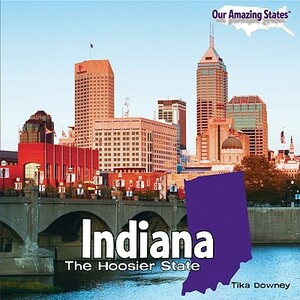Indiana: The Hoosier State by Tika Downey