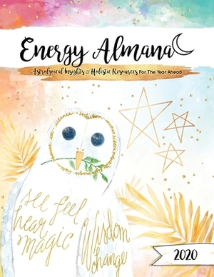 The 2020 Energy Almanac: Astrological Insights & Holistic Resources For The Year Ahead by Janet Hickox, Ann Perry, Tamra L. Veilleux