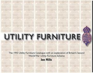 Utility Furniture of the Second World War: The 1943 Utility Furniture Catalogue with an Explanation of Britain's Second World War Utility Furniture Sc by Jon Mills