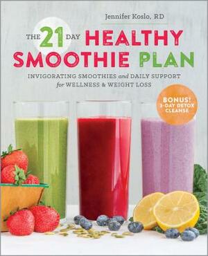 The 21-Day Healthy Smoothie Plan: Invigorating Smoothies & Daily Support for Wellness & Weight Loss by Jennifer Koslo