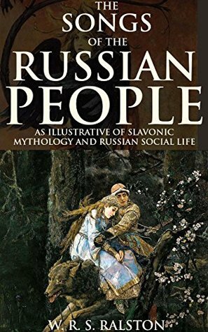 THE SONGS OF THE RUSSIAN PEOPLE: AS ILLUSTRATIVE OF SLAVONIC MYTHOLOGY AND RUSSIAN SOCIAL LIFE (Covers pre-Christian Slavic Paganism, tradition, folklore) ... Annotated FOLKLORE AND FOLKTALE AT A GLANCE by W.R.S. Ralston