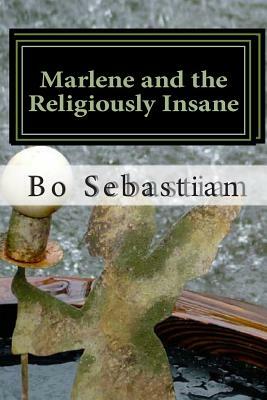 Marlene and the Religiously Insane by Bo Sebastian