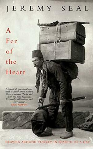 A Fez of The Heart: Travels around Turkey in Search of a Hat by Jeremy Seal