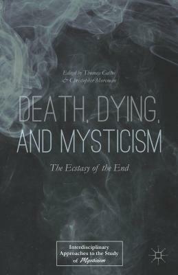 Death, Dying, and Mysticism: The Ecstasy of the End by 