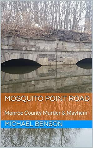 MOSQUITO POINT ROAD: Monroe County Murder & Mayhem by Michael Benson