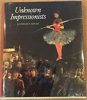 Unknown Impressionists by Kathleen Adler