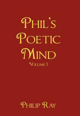 Phil's Poetic Mind: Volume One by Philip Ray