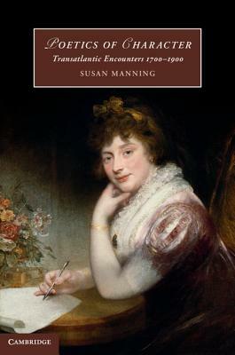 Poetics of Character: Transatlantic Encounters 1700-1900 by Susan Manning