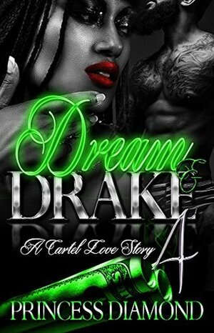 Dream And Drake 4: A Cartel Love Story by Princess Diamond