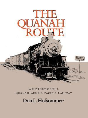 The Quanah Route: A History of the Quanah, Acme & Pacific Railway by Don L. Hofsommer