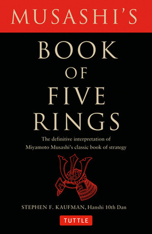 Musashi's Book of Five Rings: The Definitive Interpretation of Miyamoto Musashi's Classic Book of Strategy by Miyamoto Musashi, Stephen F. Kaufman