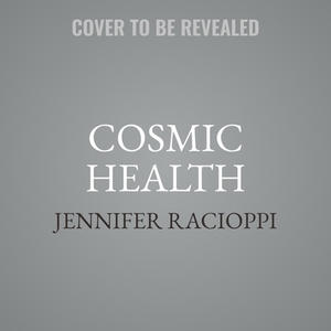 Cosmic Health: Unlock Your Healing Magic with Astrology, Positive Psychology, and Integrative Wellness by Jennifer Racioppi