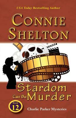 Stardom Can Be Murder: Charlie Parker Mysteries, Book 12 by Connie Shelton