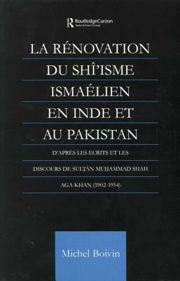 La Renovation du Shi'isme Ismaelien En Inde Et Au Pakistan: D'apres les Ecrits et les Discours de Sultan Muhammad Shah Aga Khan by Michel Boivin