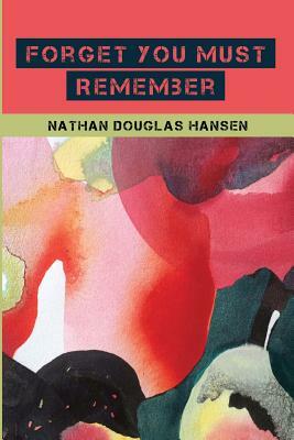 Forget You Must Remember by Nathan Douglas Hansen
