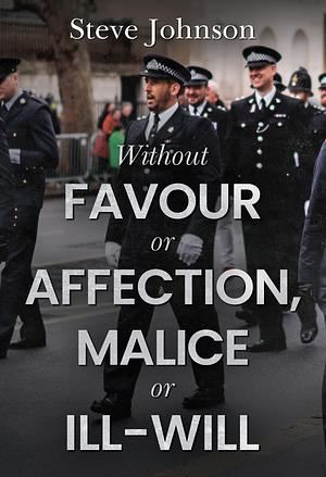 Without Favour or Affection, Malice or Ill-Will by Steven Johnson