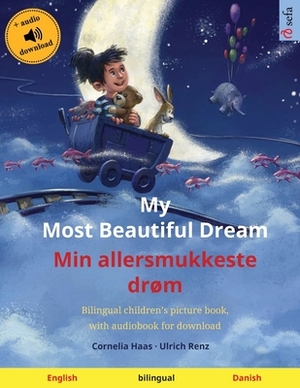 My Most Beautiful Dream - Min allersmukkeste drøm (English - Danish): Bilingual children's picture book, with audiobook for download by Ulrich Renz