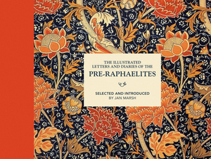 The Illustrated Letters and Diaries of the Pre-Raphaelites by Jan Marsh
