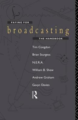 Paying for Broadcasting: The Handbook by Gavyn Davies, Tim Congdon, Andrew Graham