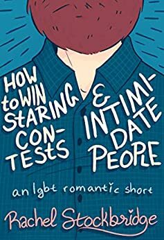 How to Win Staring Contests and Intimidate People: An LGBT+ Romantic Short by Rachel Stockbridge