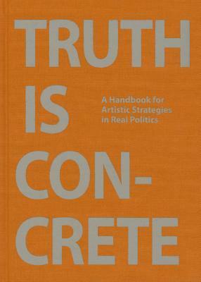 Truth Is Concrete: A Handbook for Artistic Strategies in Real Politics by Florian Malzacher, Steirischer Herbst