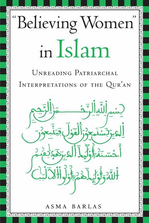 "Believing Women" in Islam: Unreading Patriarchal Interpretations of the Qur'an by Asma Barlas