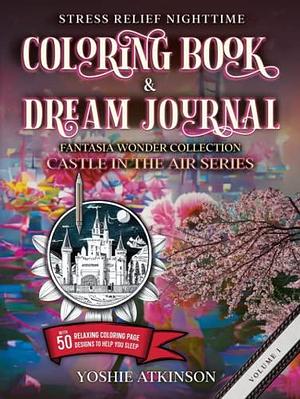 Stress Relief Nighttime Coloring Book and Dream Journal (Hardcover): Fantasia Wonder Collection: Castle in the Air Series Volume I, with 50 relaxing graphics to help you sleep by (Cover Design) Rebecacovers, Yoshie Atkinson, Yoshie Atkinson