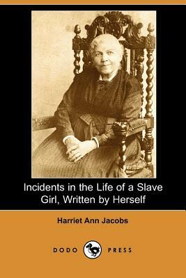 Incidents in the Life of a Slave Girl, Written by Herself (Dodo Press) by Harriet Ann Jacobs