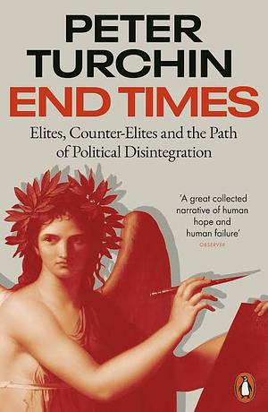 End Times: Elites, Counter-Elites and the Path of Political Disintegration by Peter Turchin