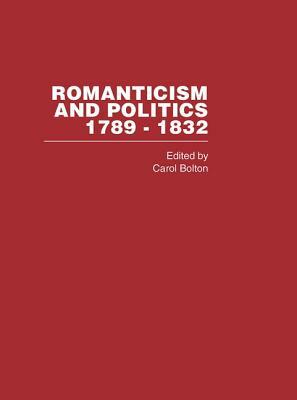 Romanticism&politics 1789-1832 by Carol Bolton