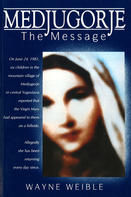 Medjugorje: The Message by Wayne Weible