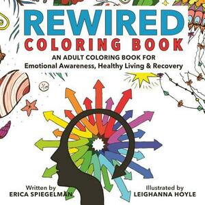 Rewired Adult Coloring Book: An Adult Coloring Book for Emotional Awareness, Healthy Living & Recovery by Erica Spiegelman