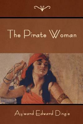 The Pirate Woman by Aylward Edward Dingle