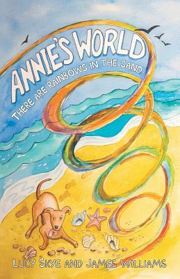 Annie's World: There are rainbows in the sand by James Williams, Lucy Skye