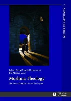 Muslima Theology: The Voices of Muslim Women Theologians by Elif Medeni, Marcia Hermansen, Ednan Aslan