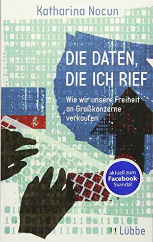 Die Daten, die ich rief: Wie wir unsere Freiheit an Großkonzerne verkaufen by Katharina Nocun