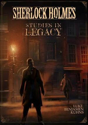 Sherlock Holmes Studies in Legacy by Luke Benjamen Kuhns
