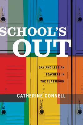 School's Out: Gay and Lesbian Teachers in the Classroom by Catherine Connell