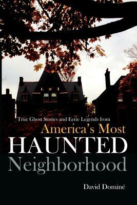 True Ghost Stories and Eerie Legends from America's Most Haunted Neighborhood by David Domine