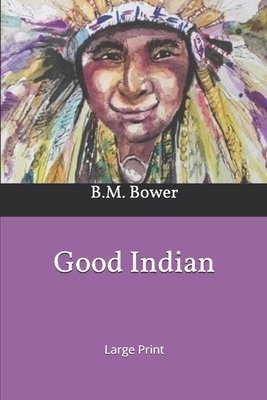 Good Indian: Large Print by B. M. Bower