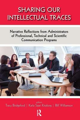 Sharing Our Intellectual Traces: Narrative Reflections from Administrators of Professional, Technical, and Scientific Programs by Tracy Bridgeford, Bill Williamson, Karla Saari Kitalong