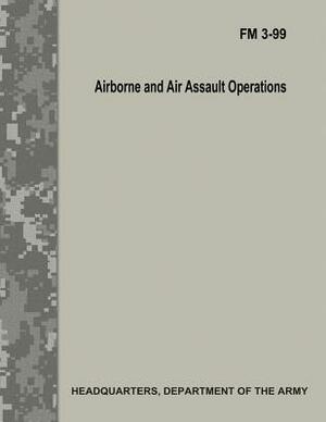 Airborne and Air Assault Operations (FM 3-99) by Department Of the Army