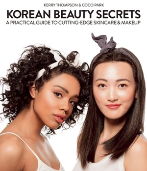 Korean Beauty Secrets: A Practical Guide to Cutting-Edge Skincare and Makeup by Coco Park, Kerry Thompson