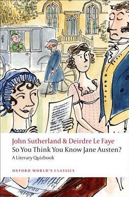 So You Think You Know Jane Austen?: A Literary Quizbook by Deirdre Le Faye, John Sutherland