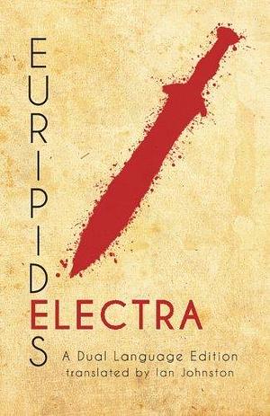 Euripides' Electra: A Dual Language Edition by Ian C. Johnston, Euripides, Euripides