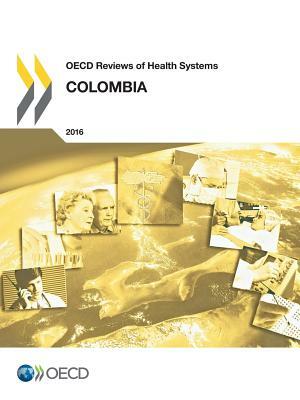 OECD Reviews of Health Systems: Colombia 2016 by OECD