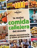 La mejor comida callejera del mundo: dónde encontrarla y cómo prepararla by Lonely Planet