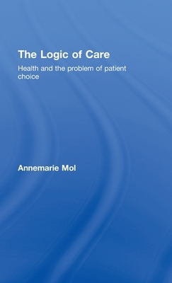 The Logic of Care: Health and the Problem of Patient Choice by Annemarie Mol