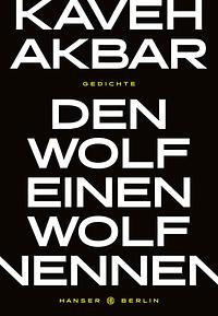 Den Wolf einen Wolf nennen by Kaveh Akbar